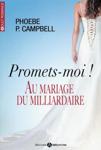 Couverture du livre « Promets-moi ! ; au mariage du milliardaire » de Phoebe Campbell aux éditions Editions Addictives
