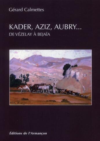 Couverture du livre « Kader, Aziz, Aubry... de Vézelay à Bejaïa » de Calmettes Gerard aux éditions Armancon