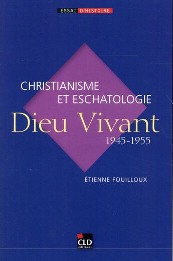 Couverture du livre « Dieu vivant (1945-1955) ; christianisme et eschatologie » de Etienne Fouilloux aux éditions Cld