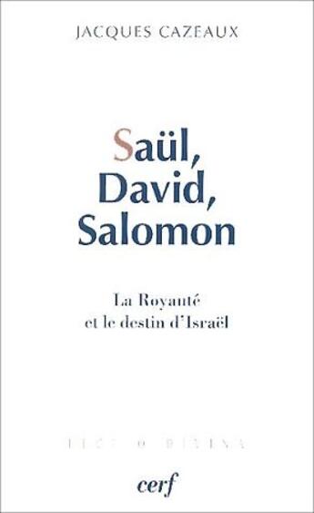 Couverture du livre « Saül, David, Salomon ; la royauté et le destin d'Israël » de Jacques Cazeaux aux éditions Cerf