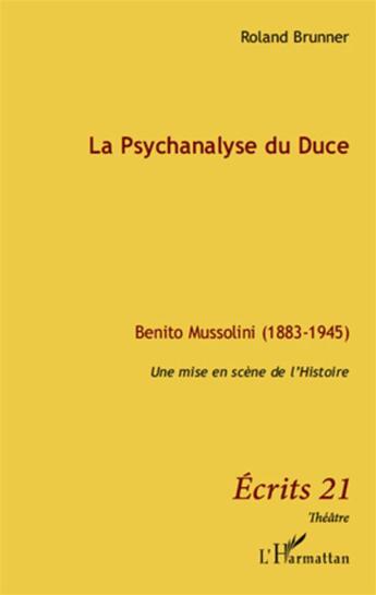 Couverture du livre « La psychanalyse du Duce ; Benito Mussolini 1883 1945 ; une mise en scène de l'Histoire » de Roland Brunner aux éditions L'harmattan