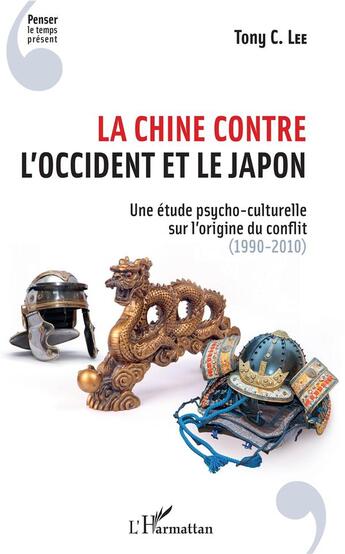 Couverture du livre « La Chine contre l'Occident et le Japon ; une étude psycho-culturelle sur l'origine du conflit (1990-2010) » de Tony C. Lee aux éditions L'harmattan