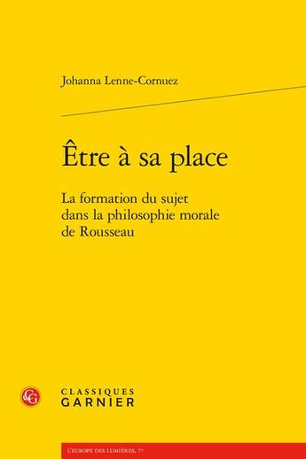 Couverture du livre « Être à sa place : la formation du sujet dans la philosophie morale de Rousseau » de Johann Lenne-Cornuez aux éditions Classiques Garnier