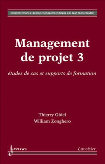 Couverture du livre « Management de projet Tome 3 ; études de cas et supports de formation » de Thierry Gidel et William Zonghero aux éditions Hermes Science Publications