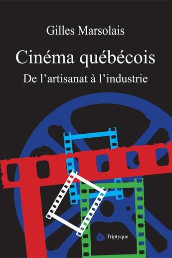 Couverture du livre « Cinema quebecois, de l'artisanat a l'industrie » de Gilles Marsolais aux éditions Editions Triptyque