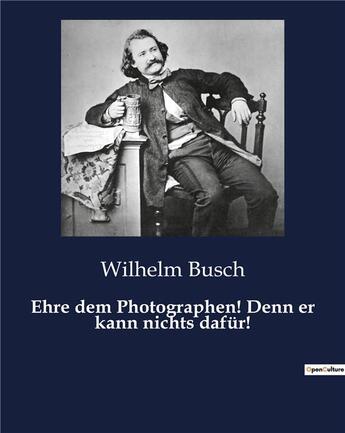 Couverture du livre « Ehre dem Photographen! Denn er kann nichts dafür! » de Wilhelm Busch aux éditions Culturea