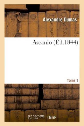 Couverture du livre « Ascanio Tome 1 (édition 1844) » de Alexandre Dumas aux éditions Hachette Bnf