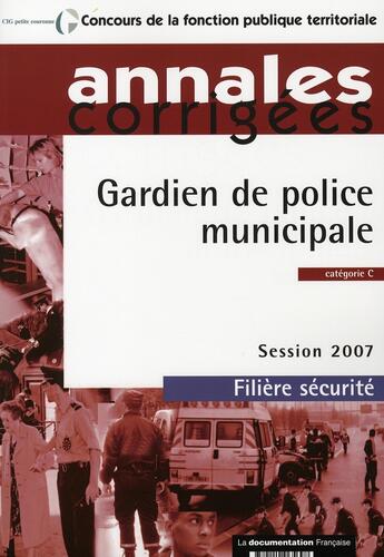 Couverture du livre « Gardien de police municipale 2007 ; catégorie c ;session 2007; filière sécurité » de  aux éditions Documentation Francaise