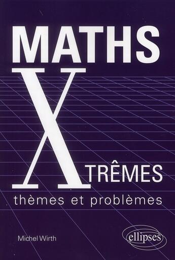 Couverture du livre « Maths Xtrêmes ; thèmes et problèmes » de Michel Wirth aux éditions Ellipses