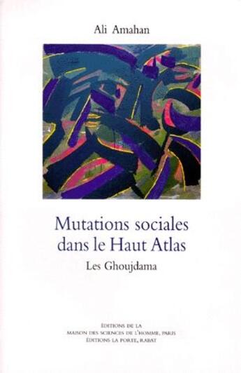Couverture du livre « Mutations sociales dans le Haut Atlas ; les Ghoujdama » de Ali Amahan aux éditions Maison Des Sciences De L'homme