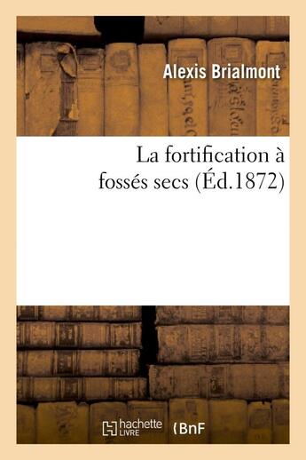 Couverture du livre « La fortification a fosses secs » de Brialmont Alexis aux éditions Hachette Bnf