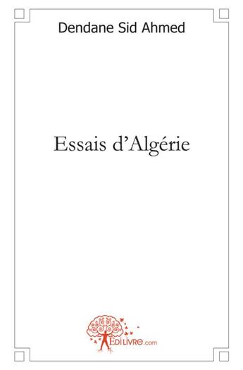 Couverture du livre « Essais d'algerie » de Sid Ahmed Dendane aux éditions Edilivre