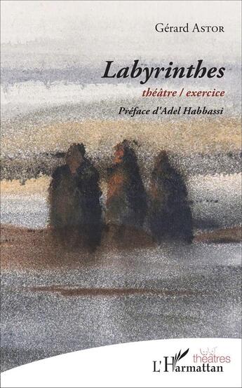 Couverture du livre « Labyrinthes - theatre / exercice » de Gerard Astor aux éditions L'harmattan