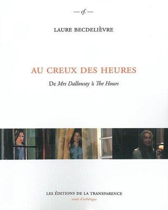 Couverture du livre « Au creux des heures ; de Mrs Dalloway à the Hours » de Laure Becdelievre aux éditions Transparence