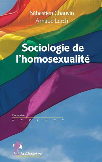 Couverture du livre « Sociologie de l'homosexualité » de Sebastien Chauvin et Arnaud Lerch aux éditions La Decouverte