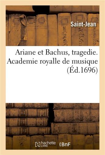 Couverture du livre « Ariane et Bachus, tragedie. Academie royalle de musique » de Saint Jean aux éditions Hachette Bnf