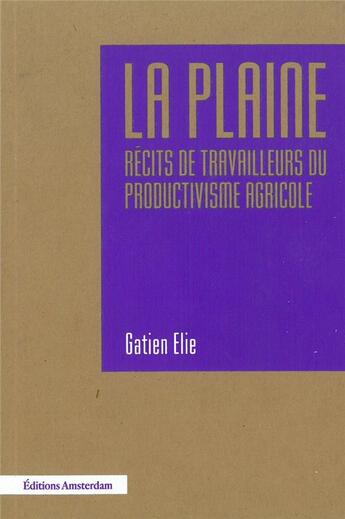 Couverture du livre « La plaine ; récits de travailleurs du productivisme agricole » de Elie Gatien aux éditions Amsterdam