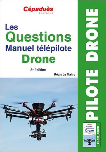 Couverture du livre « Manuel télépilote de drone ; les questions (3e édition) » de Regis Le Maitre aux éditions Cepadues