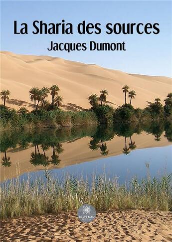 Couverture du livre « La Sharia des sources » de Jacques Dumont aux éditions Le Lys Bleu