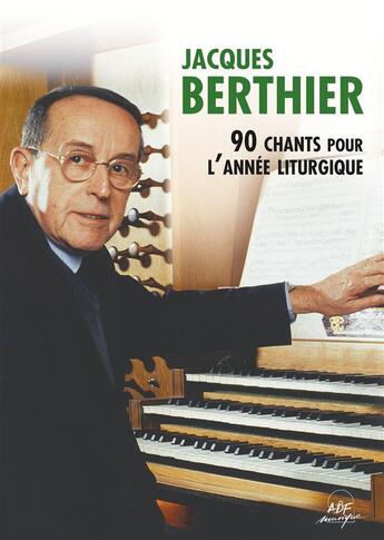 Couverture du livre « Jacques berthier - 90 chants pour l'annee liturgique » de Jacques Berthier aux éditions Adf Musique
