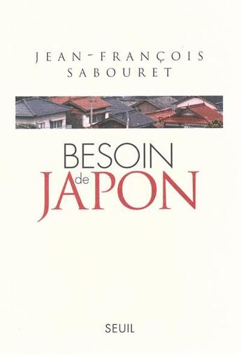Couverture du livre « Besoin de Japon » de Jean-Francois Sabouret aux éditions Seuil