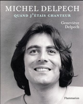 Couverture du livre « Michel Delpech ; quand j'étais chanteur » de Genevieve Delpech aux éditions Flammarion