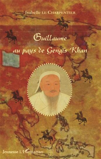 Couverture du livre « Guillaume au pays de Gengis Khan » de Isabelle Le Charpentier aux éditions L'harmattan