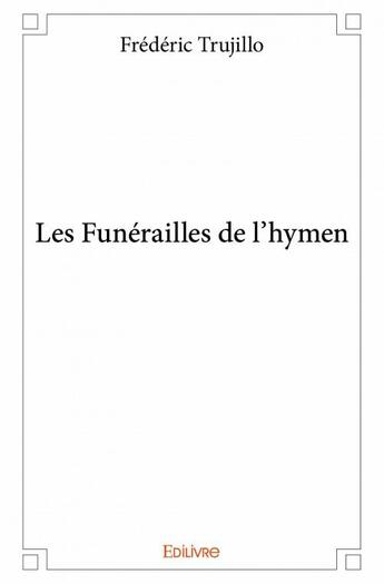 Couverture du livre « Les funérailles de l'hymen » de Frederic Trujillo aux éditions Edilivre