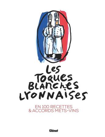 Couverture du livre « Les Toques blanches lyonnaises : en 100 recettes & accords mets-vins » de Roueche Yves et Matthieu Cellard aux éditions Glenat