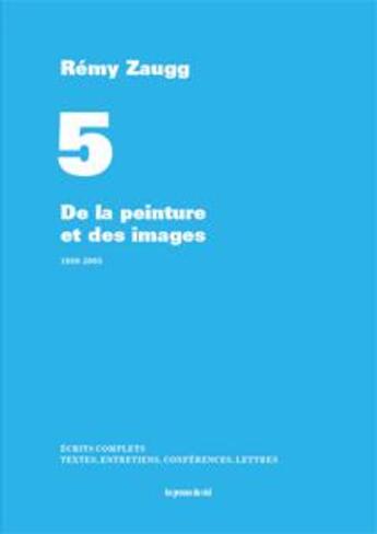 Couverture du livre « Écrits complets t.5 ; de la peinture et des images ; 1980-2005 » de Zaugg Remy aux éditions Les Presses Du Reel