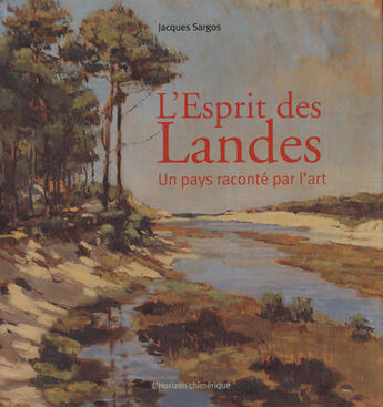 Couverture du livre « L'esprit des Landes ; un pays raconté par l'art » de Jacques Sargos aux éditions Horizon Chimerique