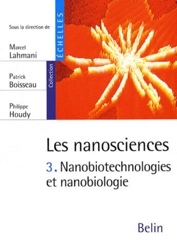 Couverture du livre « Les nanosciences t.3 ; nanobiotechnologies et nanobiologie » de Marcel Lahmani et Philippe Houdy et Patrick Boisseau aux éditions Belin Education