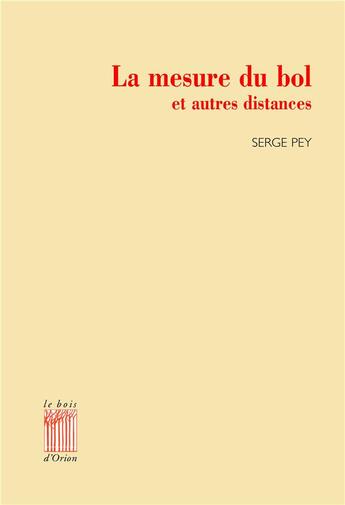 Couverture du livre « La mesure du bol et autres distances » de Serge Pey aux éditions Bois D'orion