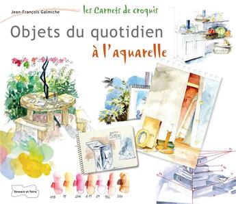 Couverture du livre « Objets du quotidien à l'aquarelle » de Jean-Francois Galmiche aux éditions Dessain Et Tolra