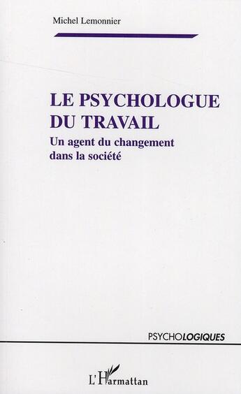 Couverture du livre « Le psychologue du travail ; un agent du changement dans la societe » de Michel Lemonnier aux éditions L'harmattan