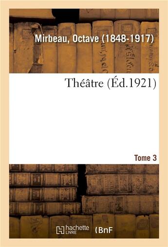 Couverture du livre « Theatre. tome 3 » de Octave Mirbeau aux éditions Hachette Bnf