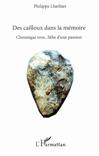 Couverture du livre « Des cailloux dans la mémoire, chronique inso...lithe d'une passion » de Philippe Lherbier aux éditions L'harmattan