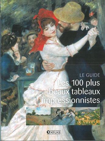 Couverture du livre « Les 100 plus beaux tableaux impressionnistes ; le guide » de  aux éditions Atlas