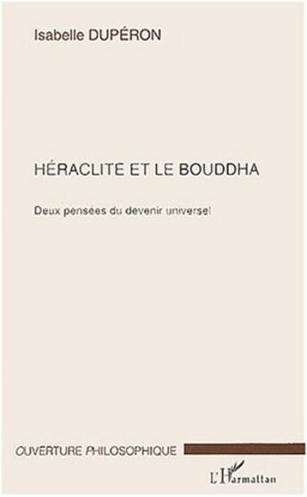 Couverture du livre « Héraclite et le Bouddha : Deux pensée du devenir universel » de Isabelle Duperon aux éditions L'harmattan