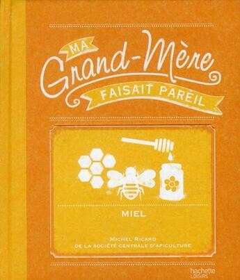 Couverture du livre « MA GRAND-MERE FAISAIT PAREIL ; miel » de Michel Ricard aux éditions Hachette Pratique