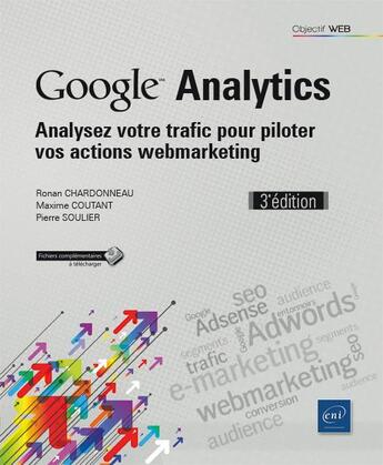 Couverture du livre « Google Analytics ; analysez votre trafic pour piloter vos actions webmarketing (3e édition) » de Ronan Chardonneau et Pierre Soulier et Maxime Coutant aux éditions Eni