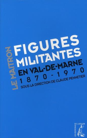 Couverture du livre « Figures militantes du Val-de-Marne (1870-1970) » de Claude Pennetier aux éditions Editions De L'atelier