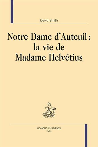 Couverture du livre « Notre dame d'Auteuil : la vie de madame Helvétius » de Smith David aux éditions Honore Champion