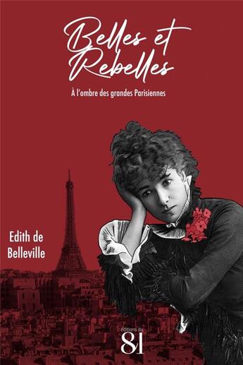 Couverture du livre « Belles et rebelles ; à l'ombre des grandes Parisiennes » de Edith De Belleville aux éditions Editions Du 81