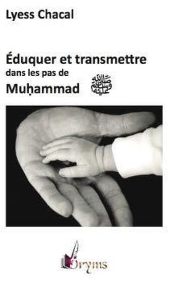 Couverture du livre « Éduquer et transmettre dans les pas de Muhammad » de Lyess Chacal aux éditions Oryms