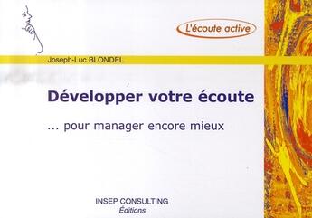 Couverture du livre « Développer votre ecoute... pour manager encore mieux » de Joseph-Luc Blondel aux éditions Insep