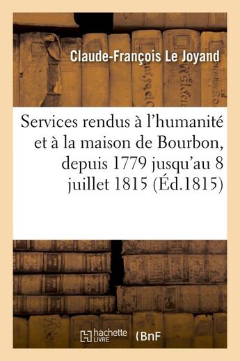 Couverture du livre « Services rendus a l'humanite et a la maison de bourbon, depuis 1779 jusqu'au 8 juillet 1815 - . post » de Le Joyand C-F. aux éditions Hachette Bnf