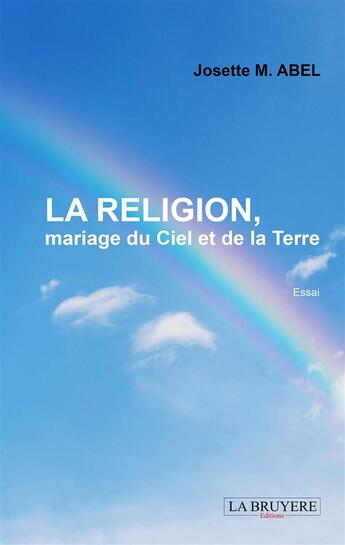 Couverture du livre « La religion, mariage du ciel et de la terre » de Josette M. Abel aux éditions La Bruyere