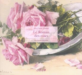 Couverture du livre « Le roman des roses » de Alice Caron Lambert aux éditions Chene