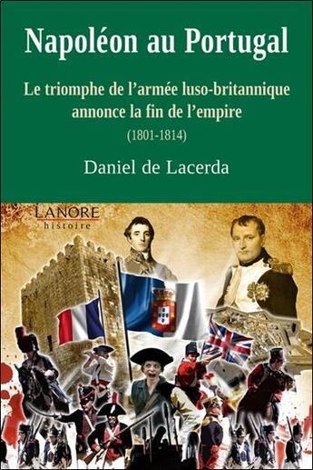 Couverture du livre « Napoléon au Portugal ; le triomphe de l'armée luso-britannique annonce la fin de l'empire (1801-1814) » de Daniel Lacerda aux éditions Lanore
